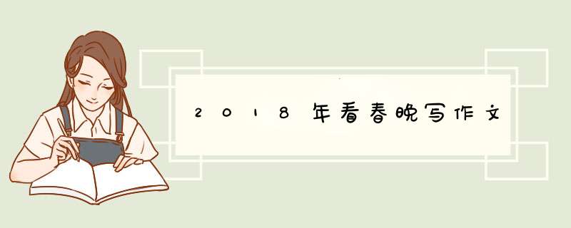 2018年看春晚写作文,第1张