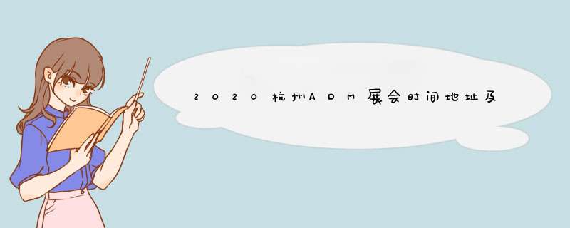 2020杭州ADM展会时间地址及展会活动信息,第1张