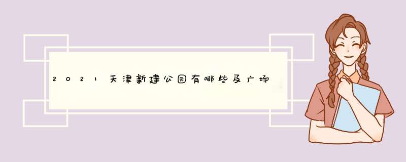 2021天津新建公园有哪些及广场汇总,第1张