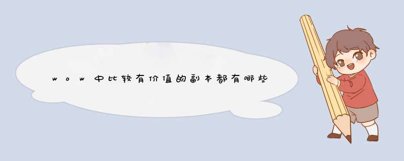 wow中比较有价值的副本都有哪些，分别在哪里怎么走？最后能爆出来什么东西？或者说得到了哪些奖品，坐,第1张