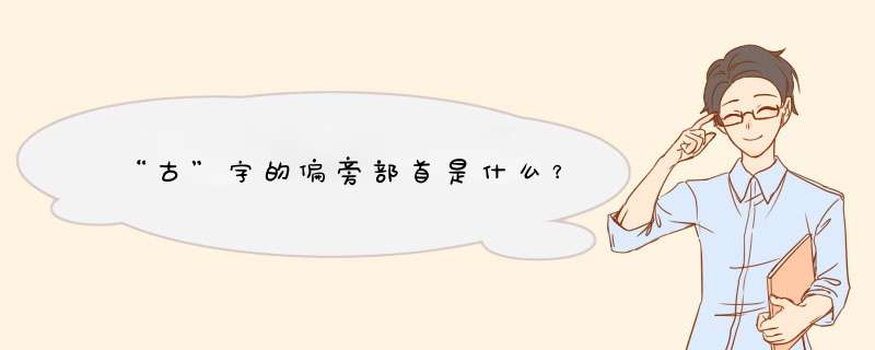 “古”字的偏旁部首是什么？,第1张