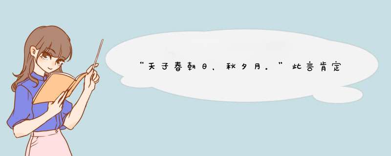 “天子春朝日，秋夕月。”此言肯定不是来自《礼记》，那么此言真正出于那本古籍？难道是杜撰的吗？,第1张