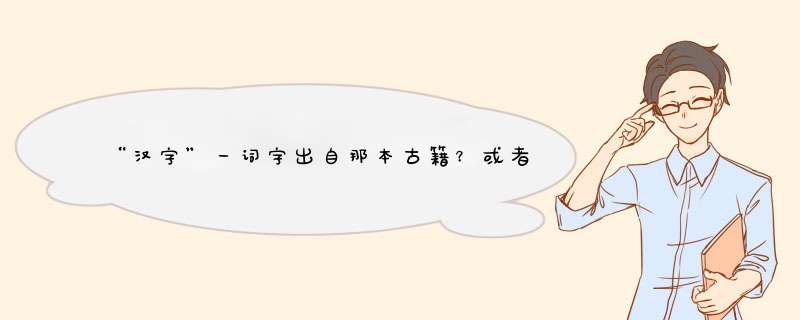 “汉字”一词字出自那本古籍？或者哪个朝代？