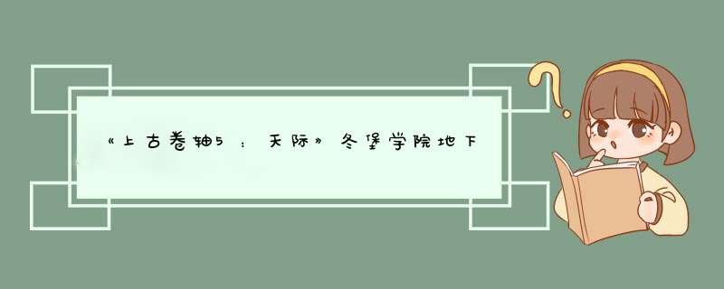 《上古卷轴5：天际》冬堡学院地下贝丘祭坛完全解析,第1张