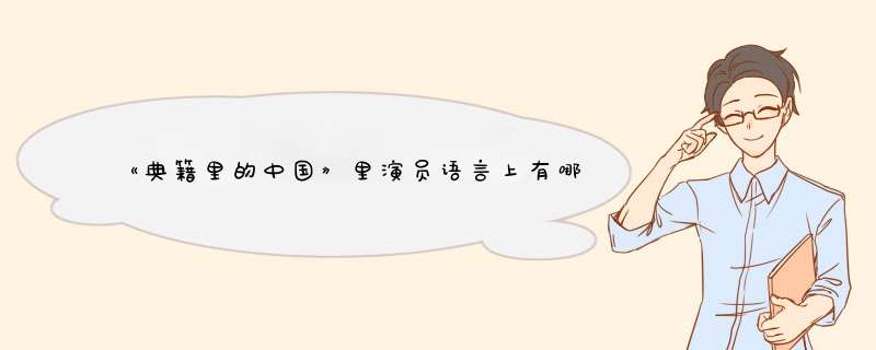 《典籍里的中国》里演员语言上有哪些,让人值得学习的地方,第1张