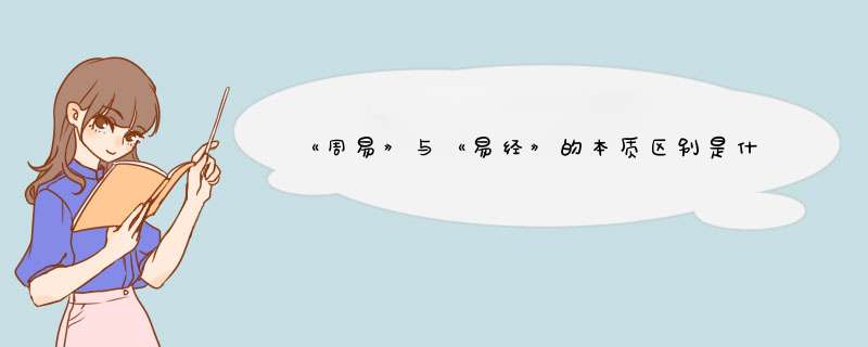 《周易》与《易经》的本质区别是什么？,第1张