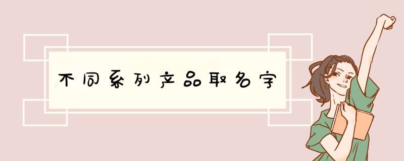 不同系列产品取名字,第1张