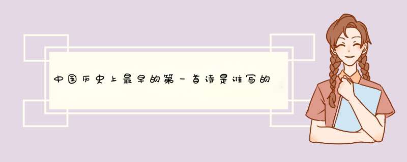 中国历史上最早的第一首诗是谁写的,第1张
