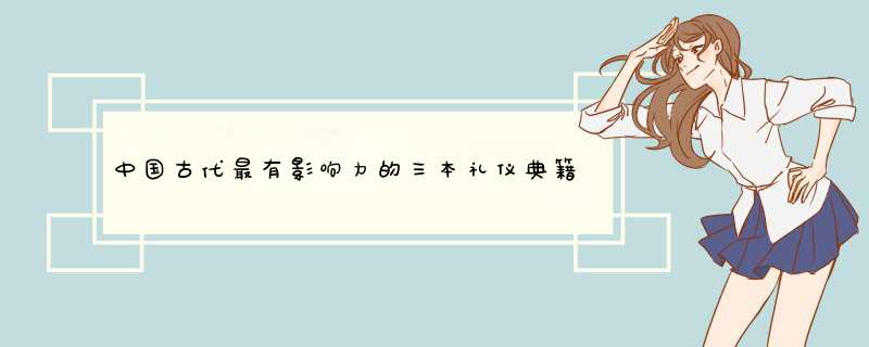 中国古代最有影响力的三本礼仪典籍大致产生于哪一个朝代其大致的内容是什么？,第1张