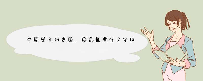 中国是文明古国，目前最早有文字证明可以追溯到哪个朝代？,第1张