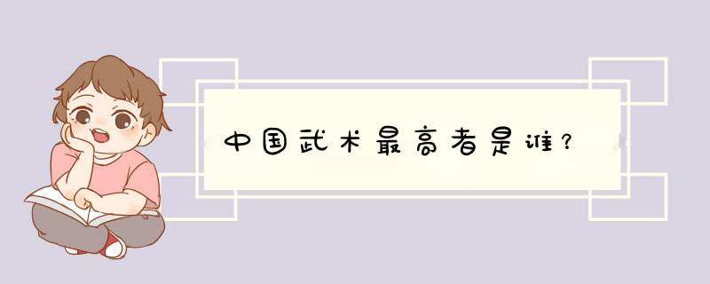 中国武术最高者是谁？,第1张