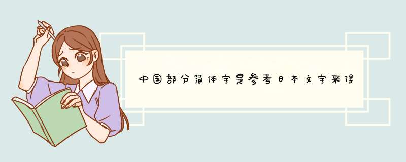 中国部分简体字是参考日本文字来得吗,第1张