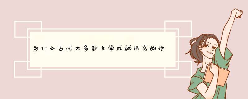 为什么古代大多数文学成就很高的诗人在仕途上都不得志？,第1张