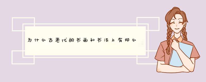 为什么古老代的书画和书法上有那么多的章印？有什么代表的价值吗？,第1张