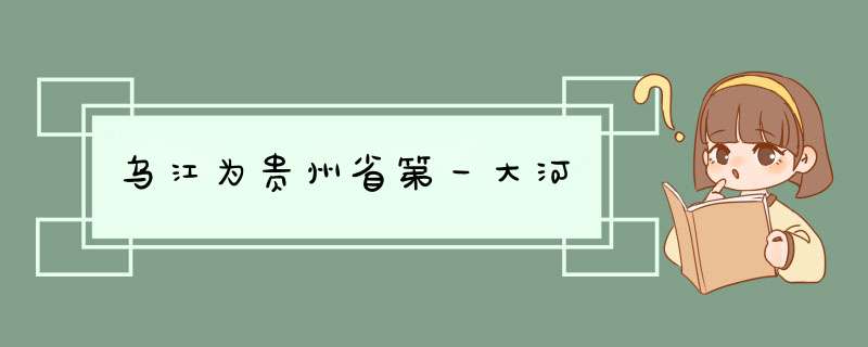 乌江为贵州省第一大河,第1张