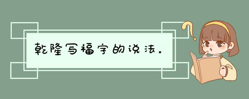 乾隆写福字的说法。,第1张