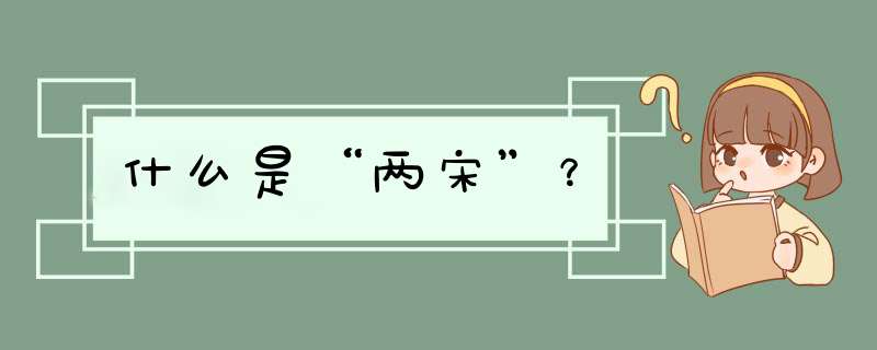 什么是“两宋”？,第1张