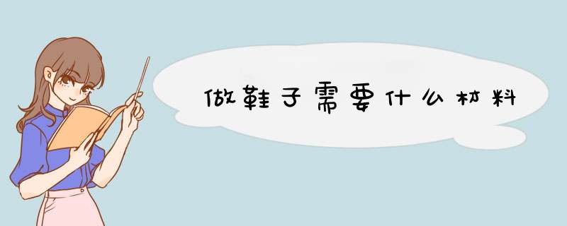 做鞋子需要什么材料,第1张