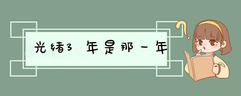 光绪3年是那一年,第1张