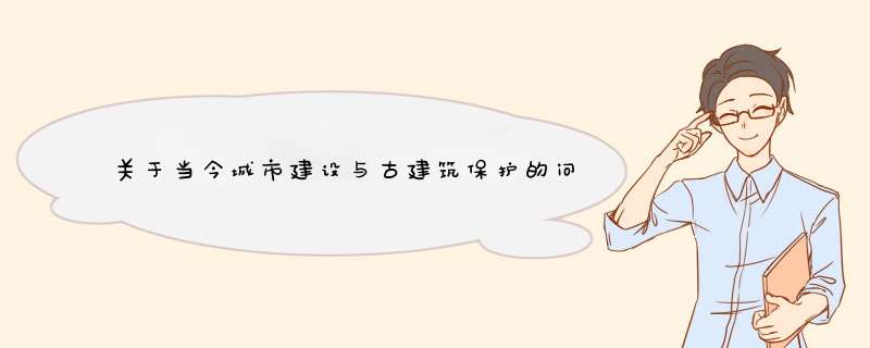 关于当今城市建设与古建筑保护的问题,第1张