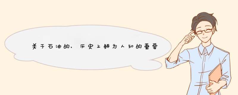 关于石油的,历史上鲜为人知的重要故事或事迹,偏历史人文类。如果能同时推荐几本这样的书就好了,第1张 关于石油的,历史上鲜为人知的重要故事或事迹,偏历史人文类。如果能同时推荐几本这样的书就好了,第1张