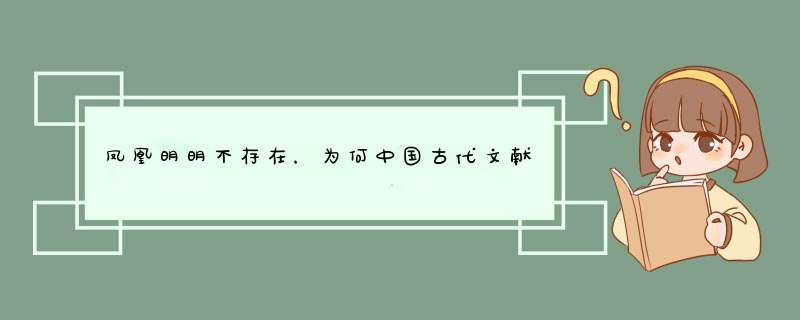 凤凰明明不存在，为何中国古代文献资料却有很多关于凤凰的记载？,第1张