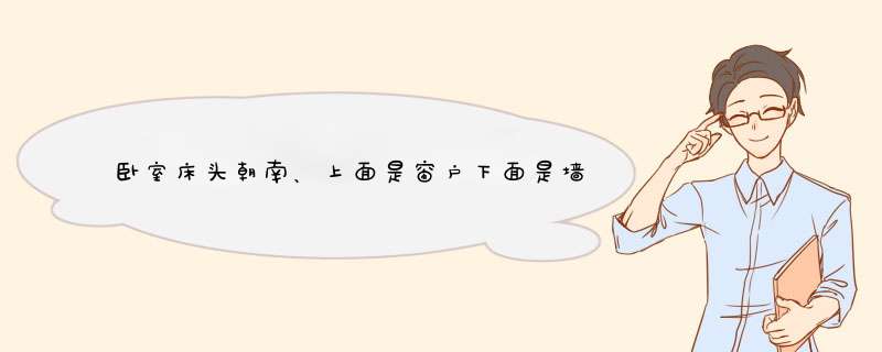 卧室床头朝南、上面是窗户下面是墙能放吗、会不会影响财运？,第1张