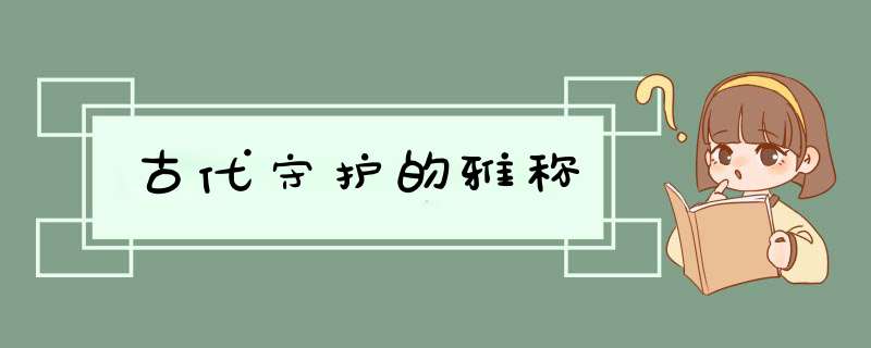 古代守护的雅称,第1张