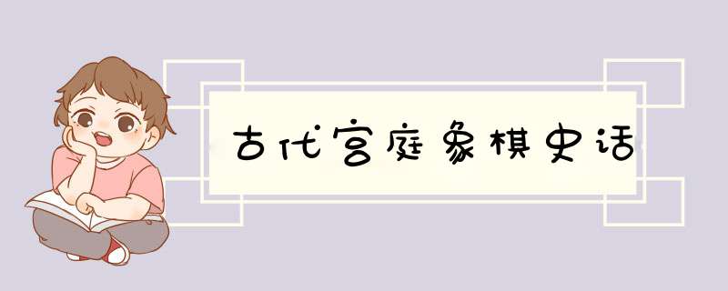 古代宫庭象棋史话,第1张