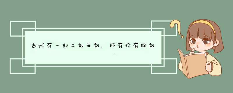 古代有一刻二刻三刻，那有没有四刻五刻六刻啊,第1张