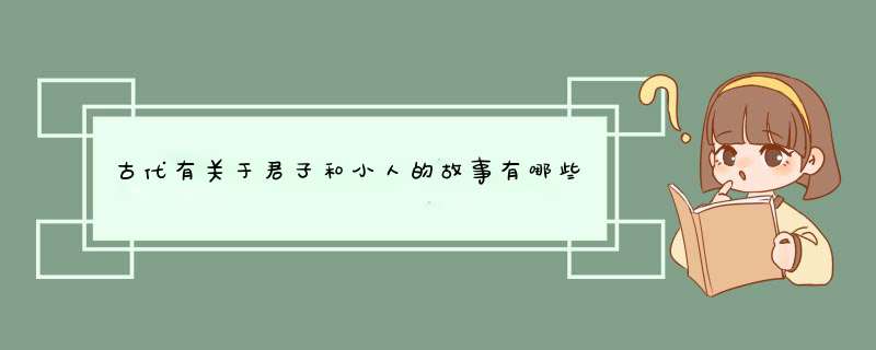 古代有关于君子和小人的故事有哪些,第1张