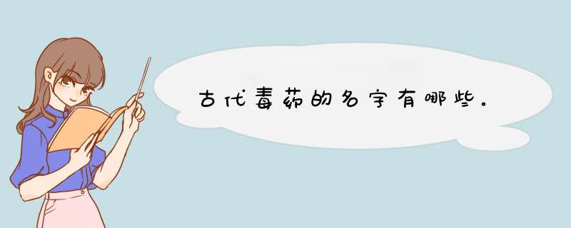 古代毒药的名字有哪些。,第1张