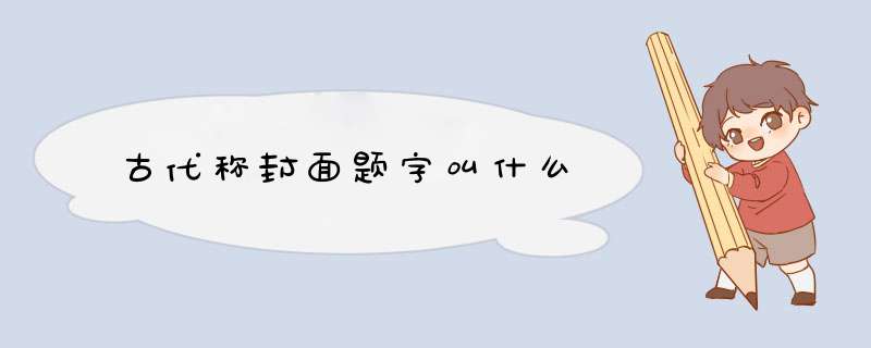 古代称封面题字叫什么,第1张