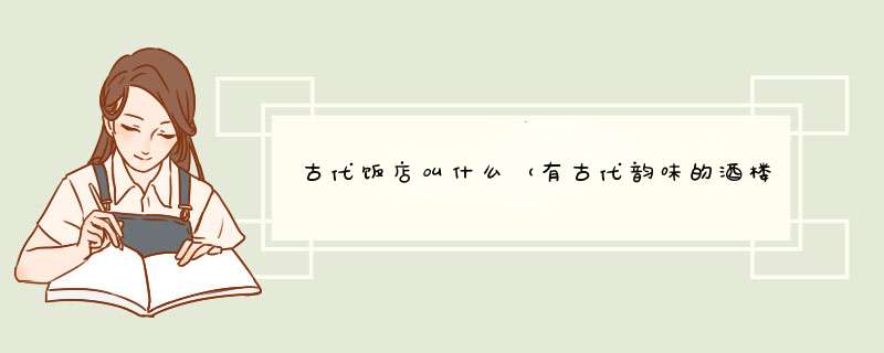 古代饭店叫什么（有古代韵味的酒楼名字）,第1张