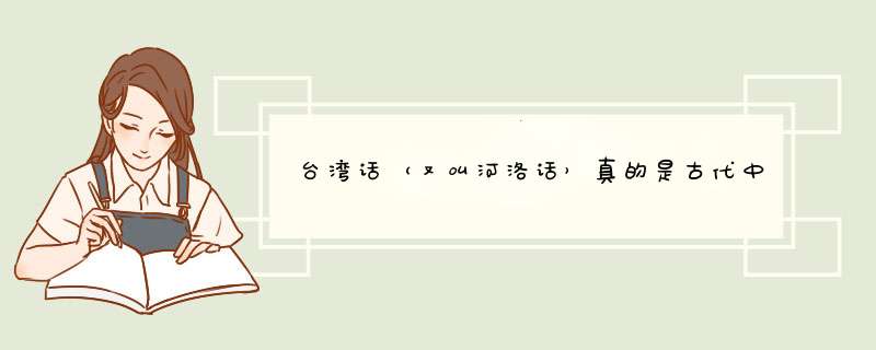 台湾话（又叫河洛话）真的是古代中国的官方话吗？是哪一朝代呢？,第1张