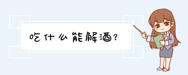 吃什么能解酒？