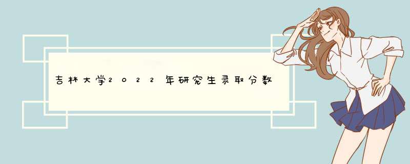 吉林大学2022年研究生录取分数线,第1张