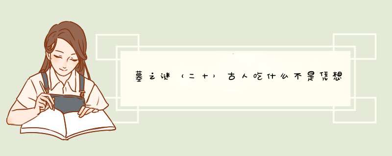 墓之谜（二十）古人吃什么不是凭想象的，从考古发掘看东方食谱,第1张