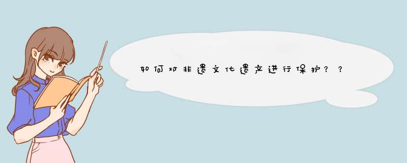 如何对非遗文化遗产进行保护？？,第1张