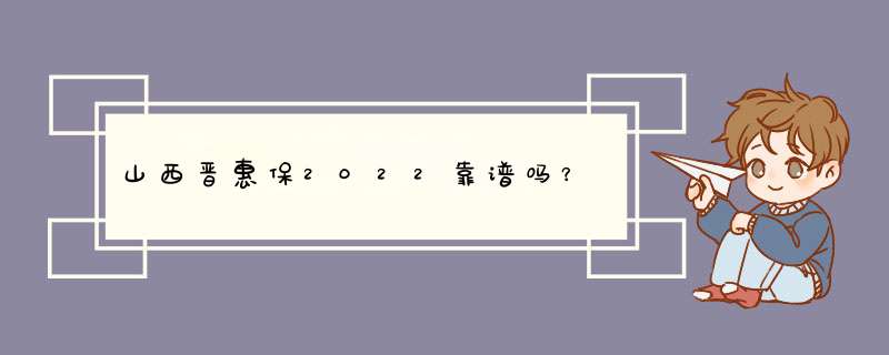 山西晋惠保2022靠谱吗？