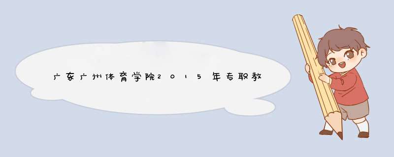 广东广州体育学院2015年专职教师及工作人员招聘启事,第1张