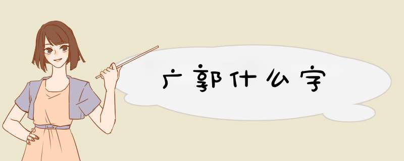 广郭什么字,第1张