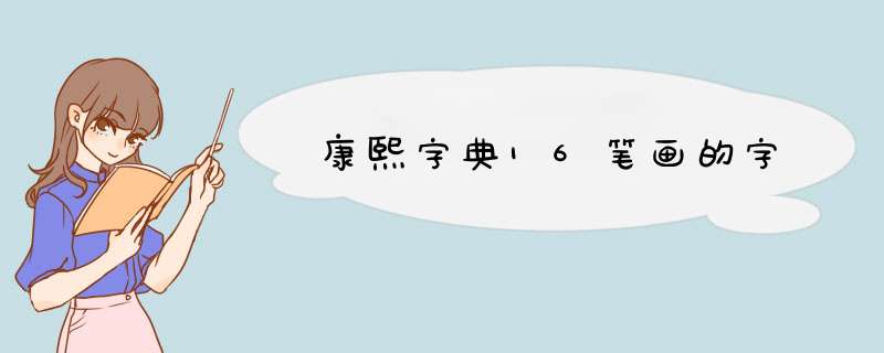 康熙字典16笔画的字,第1张