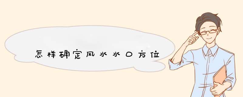 怎样确定风水水口方位,第1张