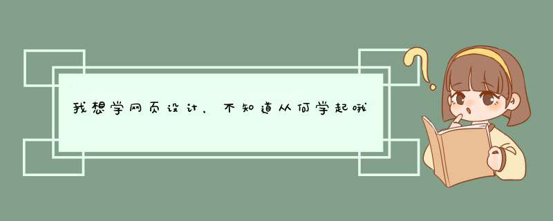 我想学网页设计，不知道从何学起哦，谁能帮帮我啊？,第1张