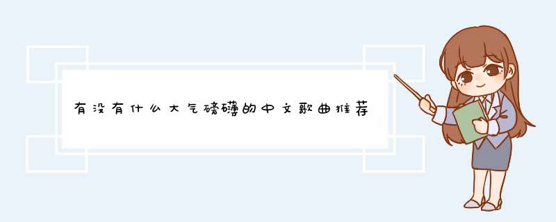 有没有什么大气磅礴的中文歌曲推荐？,第1张