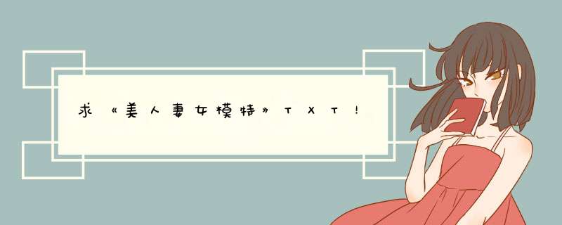 求《美人妻女模特》TXT！,第1张