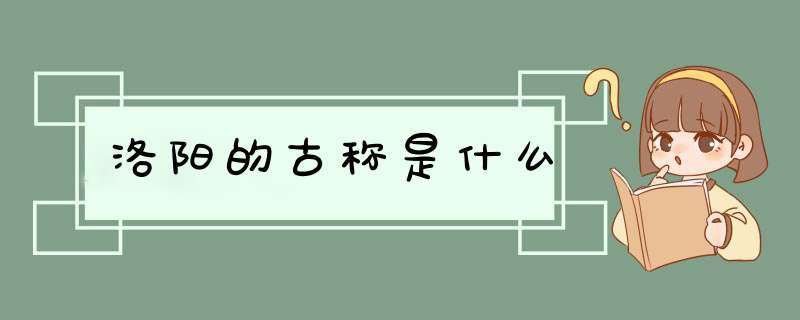 洛阳的古称是什么,第1张