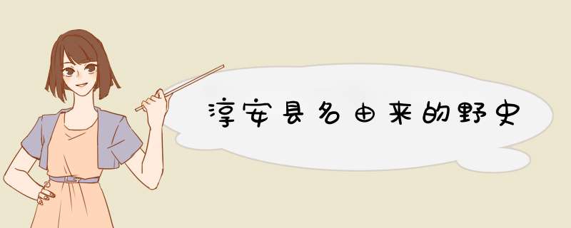 淳安县名由来的野史