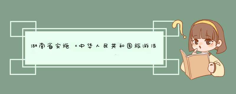 湖南省实施《中华人民共和国旅游法》办法,第1张